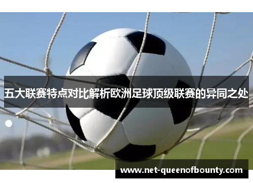 五大联赛特点对比解析欧洲足球顶级联赛的异同之处 五大联赛特点对比解析欧洲足球顶级联赛的异同之处