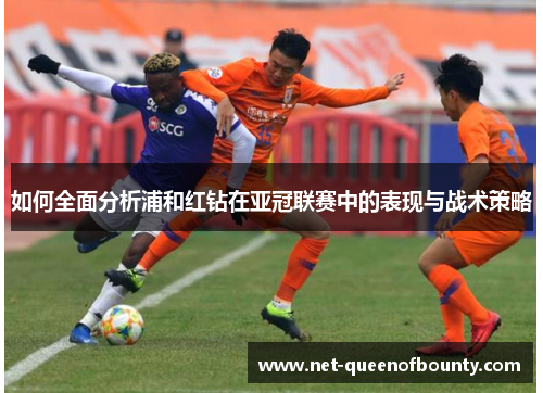 如何全面分析浦和红钻在亚冠联赛中的表现与战术策略