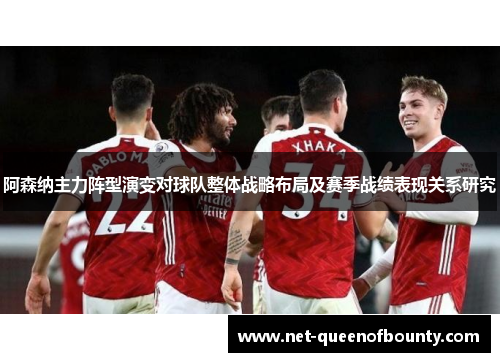阿森纳主力阵型演变对球队整体战略布局及赛季战绩表现关系研究