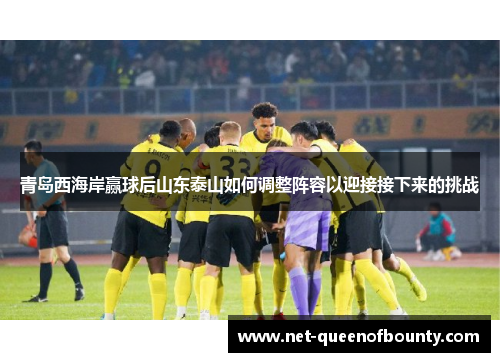 青岛西海岸赢球后山东泰山如何调整阵容以迎接接下来的挑战