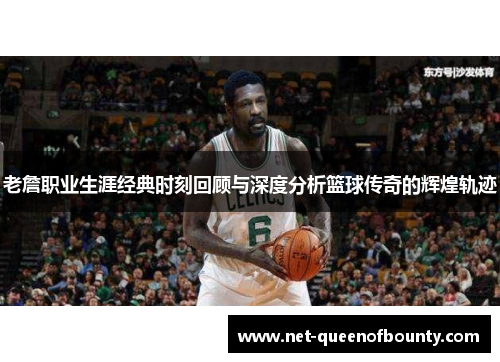 老詹职业生涯经典时刻回顾与深度分析篮球传奇的辉煌轨迹