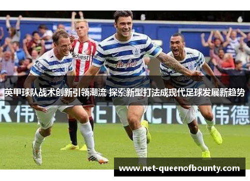 英甲球队战术创新引领潮流 探索新型打法成现代足球发展新趋势