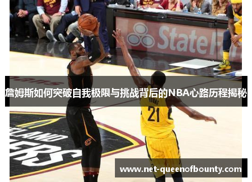 詹姆斯如何突破自我极限与挑战背后的NBA心路历程揭秘
