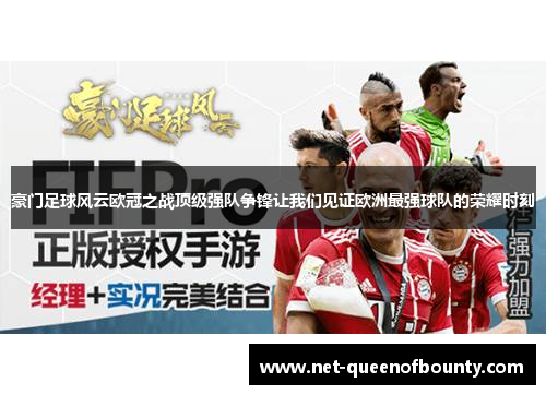 豪门足球风云欧冠之战顶级强队争锋让我们见证欧洲最强球队的荣耀时刻 豪门足球风云欧冠之战顶级强队争锋让我们见证欧洲最强球队的荣耀时刻