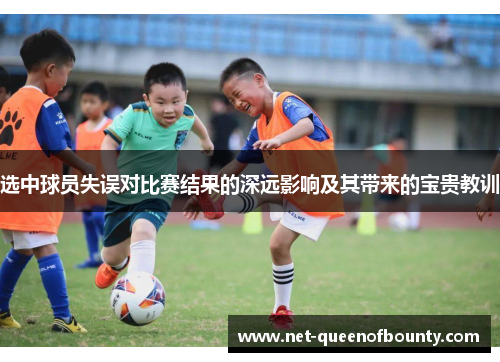 选中球员失误对比赛结果的深远影响及其带来的宝贵教训