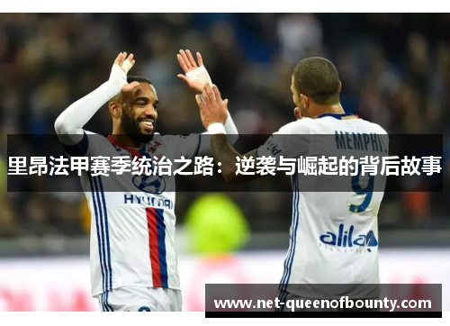 里昂法甲赛季统治之路：逆袭与崛起的背后故事