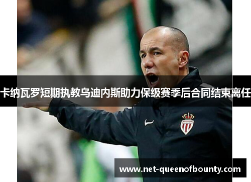 卡纳瓦罗短期执教乌迪内斯助力保级赛季后合同结束离任